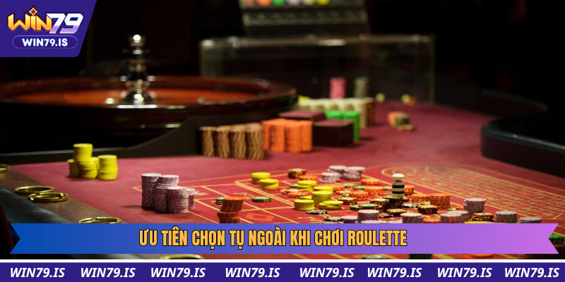 Ưu tiên chọn tụ ngoài khi chơi Roulette