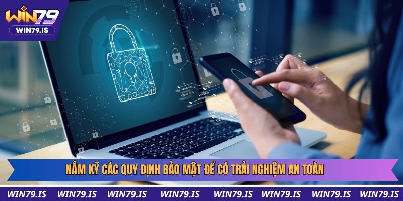Nắm kỹ các quy định bảo mật để có trải nghiệm an toàn