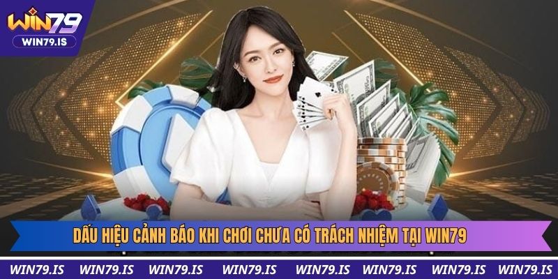 Dấu hiệu cảnh báo khi chơi chưa có trách nhiệm tại win79