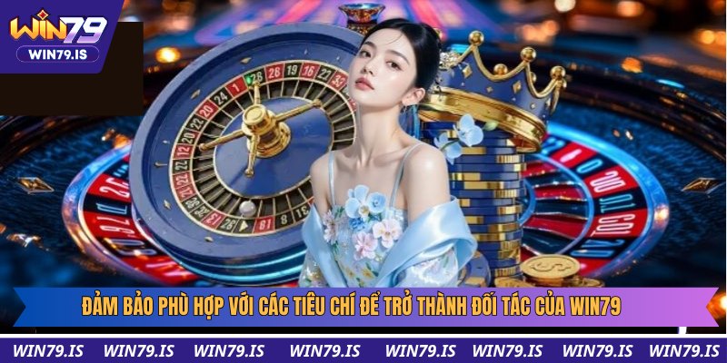 Đảm bảo phù hợp với các tiêu chí để trở thành đối tác của Win79