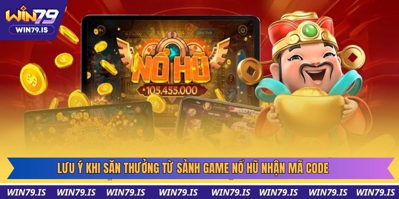 Lưu ý khi săn thưởng từ sảnh game nổ hũ nhận mã code