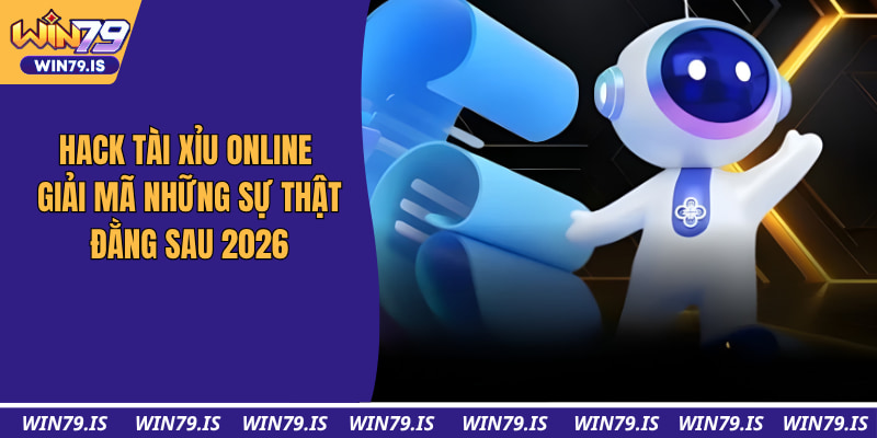 Hack Tài Xỉu Online - Giải Mã Những Sự Thật Đằng Sau 2026