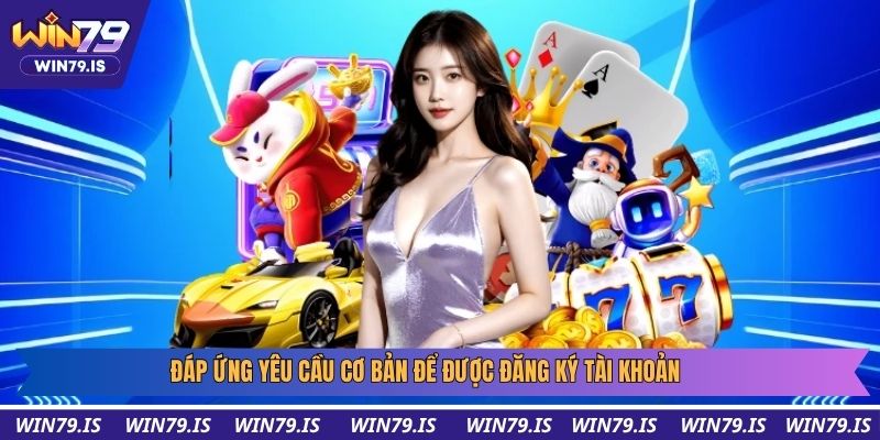 Đáp ứng yêu cầu cơ bản để được đăng ký tài khoản