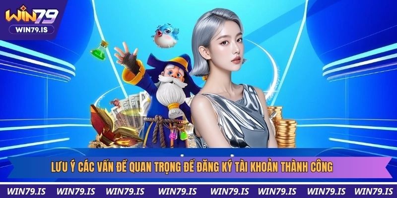 Lưu ý các vấn đề quan trọng để đăng ký tài khoản thành công