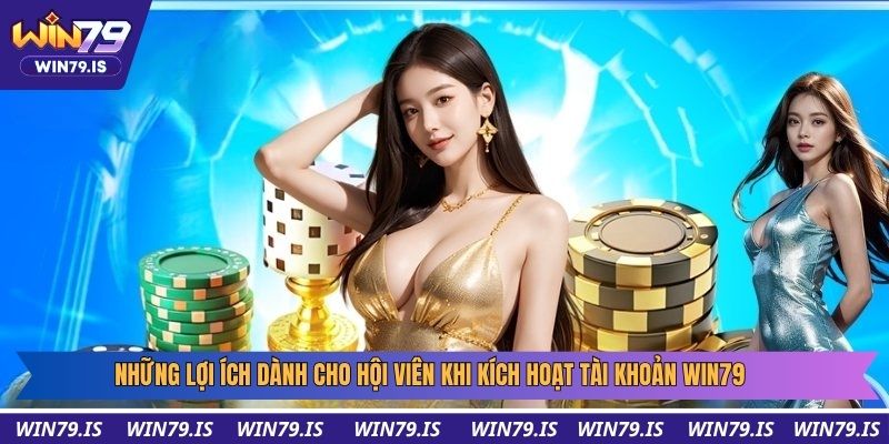 Những lợi ích dành cho hội viên khi kích hoạt tài khoản WIN79