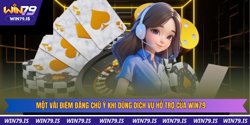Một vài điểm đáng chú ý khi dùng dịch vụ hỗ trợ của Win79