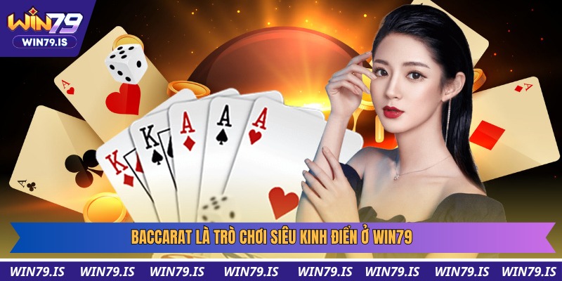 Baccarat là trò chơi siêu kinh điển ở Win79