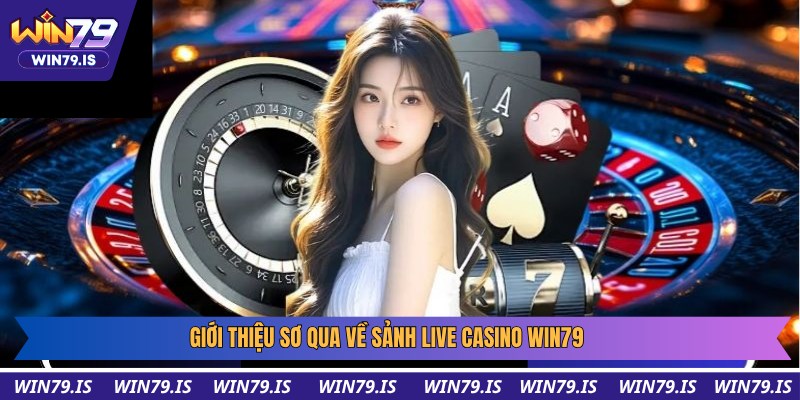 Giới thiệu sơ qua về sảnh Live Casino Win79