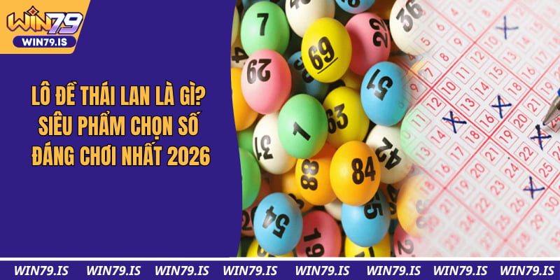 Lô Đề Thái Lan Là Gì? Siêu Phẩm Chọn Số Đáng Chơi Nhất 2026