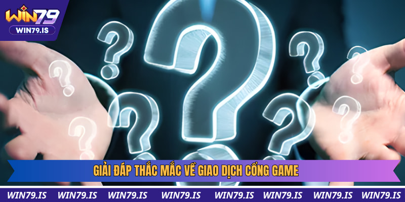 Giải đáp thắc mắc về giao dịch cổng game
