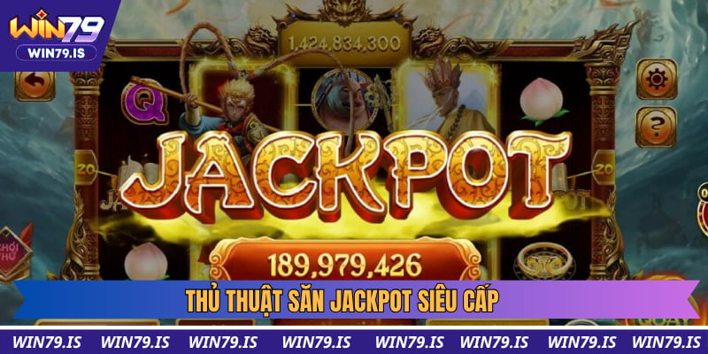 Thủ thuật săn Jackpot siêu cấp