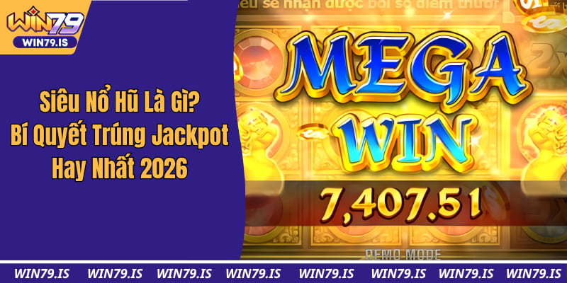 Siêu Nổ Hũ Là Gì? Bí Quyết Trúng Jackpot Hay Nhất 2026