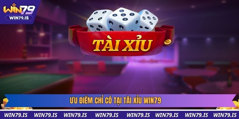 Ưu điểm chỉ có tại tài xỉu win79