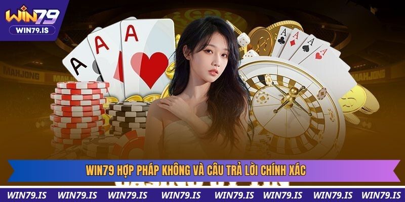 Win79 hợp pháp không và câu trả lời chính xác